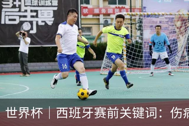 世界杯｜西班牙赛前关键词：伤病、心态与库库雷利亚