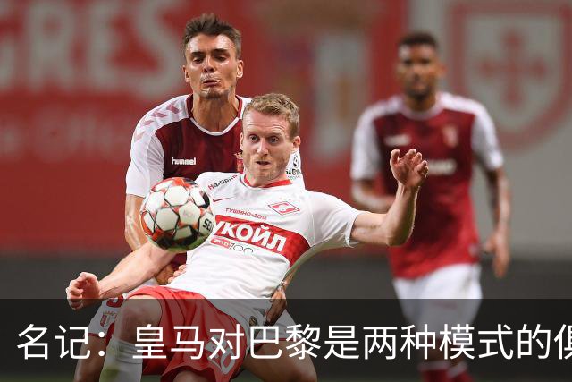 名记：皇马对巴黎是两种模式的俱乐部的对决