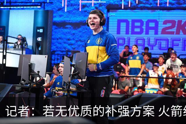 记者：若无优质的补强方案 火箭绝对不该交易队内核心球员