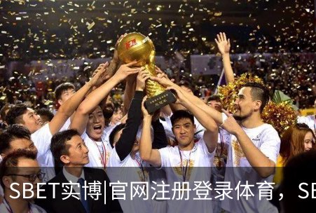 SBET实博|官网注册登录体育，SBET实博|官网注册登录亚洲，SBET实博|官网注册登录官网，SBET实博|官网注册登录娱乐概况